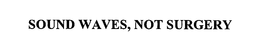 SOUND WAVES, NOT SURGERY trademark