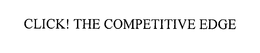 CLICK! THE COMPETITIVE EDGE trademark