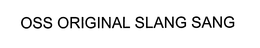 OSS ORIGINAL SLANG SANG trademark