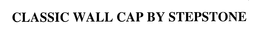 CLASSIC WALL CAP BY STEPSTONE trademark