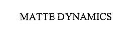 MATTE DYNAMICS trademark