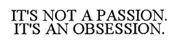 IT'S NOT A PASSION. IT'S AN OBSESSION. trademark