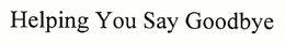 HELPING YOU SAY GOODBYE trademark