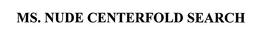 MS.  NUDE CENTERFOLD SEARCH trademark