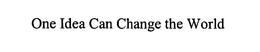 ONE IDEA CAN CHANGE THE WORLD trademark