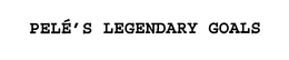 PELÉ'S LEGENDARY GOALS trademark