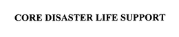 CORE DISASTER LIFE SUPPORT trademark