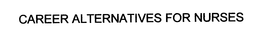 CAREER ALTERNATIVES FOR NURSES trademark