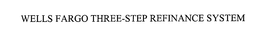 WELLS FARGO THREE-STEP REFINANCE SYSTEM trademark