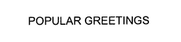 POPULAR GREETINGS trademark