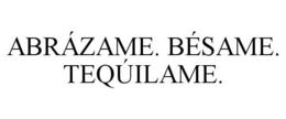ABRÁZAME. BÉSAME. TEQÚILAME. trademark