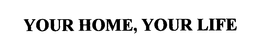 YOUR HOME, YOUR LIFE trademark
