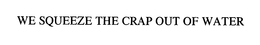 WE SQUEEZE THE CRAP OUT OF WATER trademark