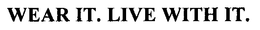 WEAR IT. LIVE WITH IT. trademark
