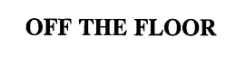 OFF THE FLOOR trademark