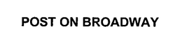 POST ON BROADWAY trademark