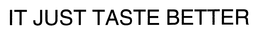 IT JUST TASTES BETTER trademark