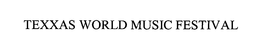 TEXXAS WORLD MUSIC FESTIVAL trademark