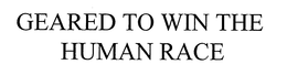 GEARED TO WIN THE HUMAN RACE trademark