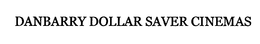 DANBARRY DOLLAR SAVER CINEMAS trademark