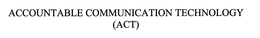 ACCOUNTABLE COMMUNICATION TECHNOLOGY (ACT) trademark