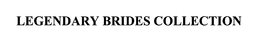 LEGENDARY BRIDES COLLECTION trademark