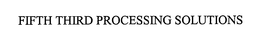 FIFTH THIRD PROCESSING SOLUTIONS trademark