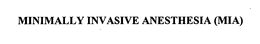 MINIMALLY INVASIVE ANESTHESIA (MIA) trademark