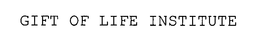 GIFT OF LIFE INSTITUTE trademark