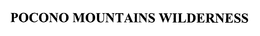 POCONO MOUNTAINS WILDERNESS trademark
