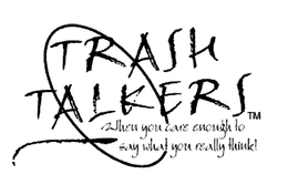 TRASH TALKERS WHEN YOU CARE ENOUGH TO SAY WHAT YOU REALLY THINK! trademark