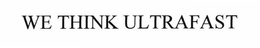 WE THINK ULTRAFAST trademark