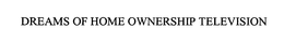 DREAMS OF HOME OWNERSHIP TELEVISION trademark