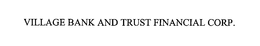 VILLAGE BANK AND TRUST FINANCIAL CORP. trademark