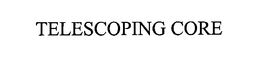 TELESCOPING CORE trademark