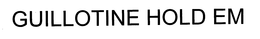 GUILLOTINE HOLD EM trademark