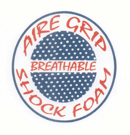 AIRE GRIP SHOCK FOAM BREATHABLE trademark