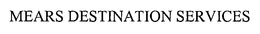 MEARS DESTINATION SERVICES trademark