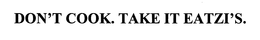 DON'T COOK.  TAKE IT EATZI'S. trademark