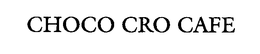 CHOCO CRO CAFE trademark