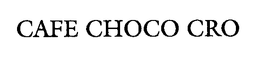 CAFE CHOCO CRO trademark