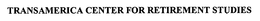 TRANSAMERICA CENTER FOR RETIREMENT STUDIES trademark