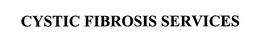 CYSTIC FIBROSIS SERVICES trademark