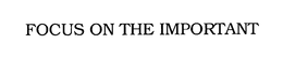 FOCUS ON THE IMPORTANT trademark