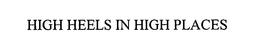 HIGH HEELS IN HIGH PLACES trademark