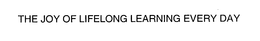 THE JOY OF LIFELONG LEARNING EVERY DAY trademark