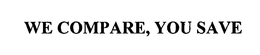WE COMPARE, YOU SAVE trademark