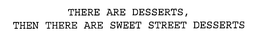 THERE ARE DESSERTS, THEN THERE ARE SWEET STREET DESSERTS trademark