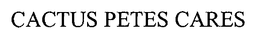 CACTUS PETES CARES trademark