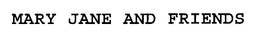 MARY JANE AND FRIENDS trademark
